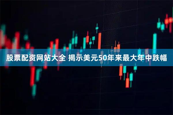 股票配资网站大全 揭示美元50年来最大年中跌幅